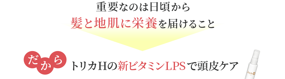 だからトリカHの新ビタミンLPSで頭皮ケア